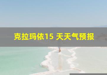 克拉玛依15 天天气预报